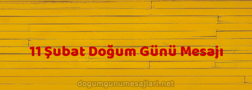 11 Şubat Doğum Günü Mesajı